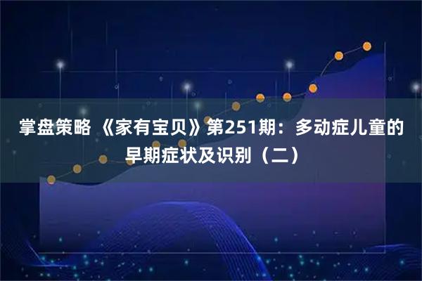 掌盘策略 《家有宝贝》第251期：多动症儿童的早期症状及识别（二）
